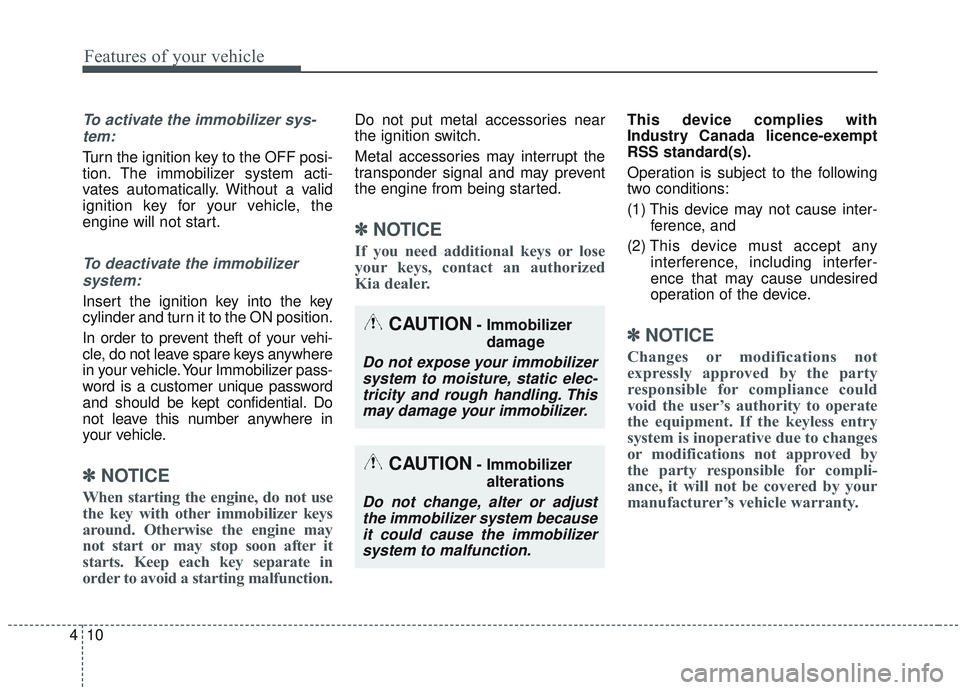 KIA SORENTO 2019 Owners Manual Features of your vehicle
10
4
To activate the immobilizer sys-
tem:
Turn the ignition key to the OFF posi-
tion. The immobilizer system acti-
vates automatically. Without a valid
ignition key for your KIA SORENTO 2019 Owners Manual Features of your vehicle
10
4
To activate the immobilizer sys-
tem:
Turn the ignition key to the OFF posi-
tion. The immobilizer system acti-
vates automatically. Without a valid
ignition key for your