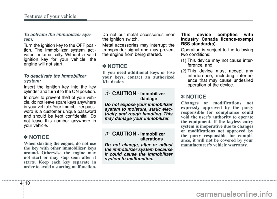 KIA SORENTO 2019 User Guide Features of your vehicle
10
4
To activate the immobilizer sys-
tem:
Turn the ignition key to the OFF posi-
tion. The immobilizer system acti-
vates automatically. Without a valid
ignition key for your