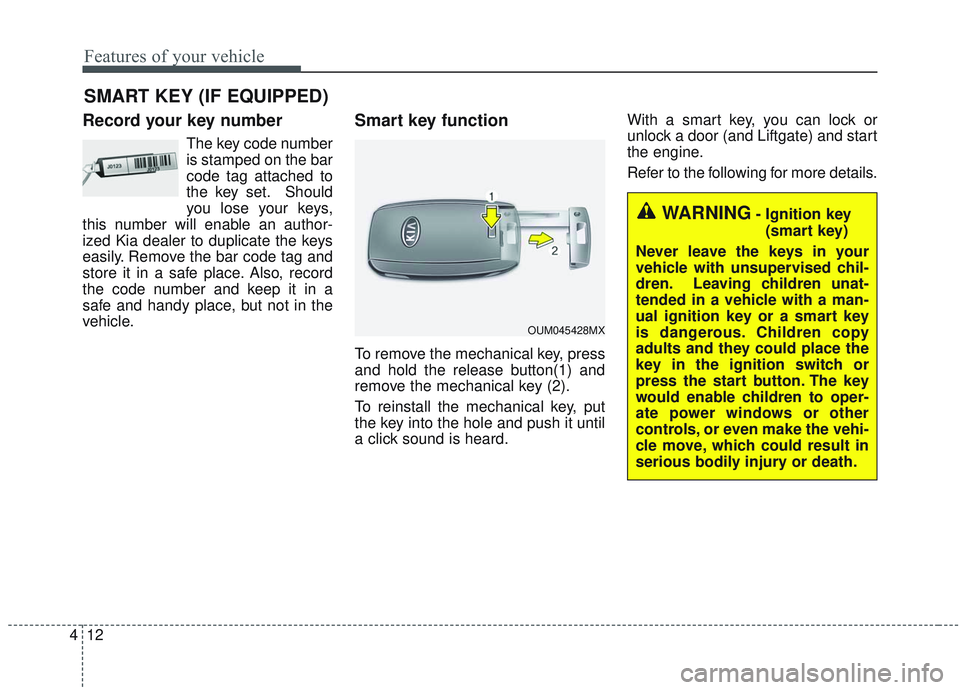 KIA SORENTO 2019 Owners Manual Features of your vehicle
12
4
Record your key number
The key code number
is stamped on the bar
code tag attached to
the key set. Should
you lose your keys,
this number will enable an author-
ized Kia KIA SORENTO 2019 Owners Manual Features of your vehicle
12
4
Record your key number
The key code number
is stamped on the bar
code tag attached to
the key set. Should
you lose your keys,
this number will enable an author-
ized Kia