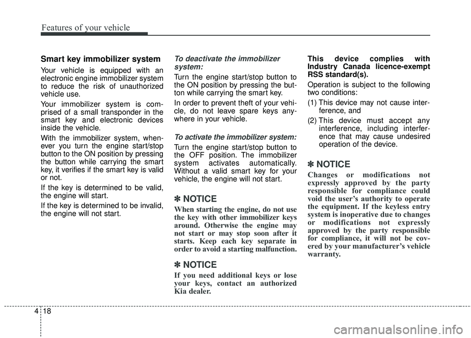 KIA SORENTO 2018 Owners Manual Features of your vehicle
18
4
Smart key immobilizer system
Your vehicle is equipped with an
electronic engine immobilizer system
to reduce the risk of unauthorized
vehicle use.
Your immobilizer system KIA SORENTO 2018 Owners Manual Features of your vehicle
18
4
Smart key immobilizer system
Your vehicle is equipped with an
electronic engine immobilizer system
to reduce the risk of unauthorized
vehicle use.
Your immobilizer system
