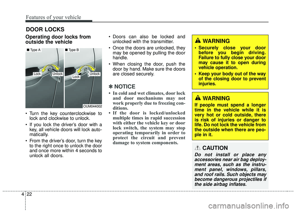 KIA SORENTO 2018 Owners Manual Features of your vehicle
22
4
DOOR LOCKS
Operating door locks from
outside the vehicle
Turn the key counterclockwise to
lock and clockwise to unlock.
If you lock the driver’s door with a key, al KIA SORENTO 2018 Owners Manual Features of your vehicle
22
4
DOOR LOCKS
Operating door locks from
outside the vehicle
Turn the key counterclockwise to
lock and clockwise to unlock.
If you lock the driver’s door with a key, al