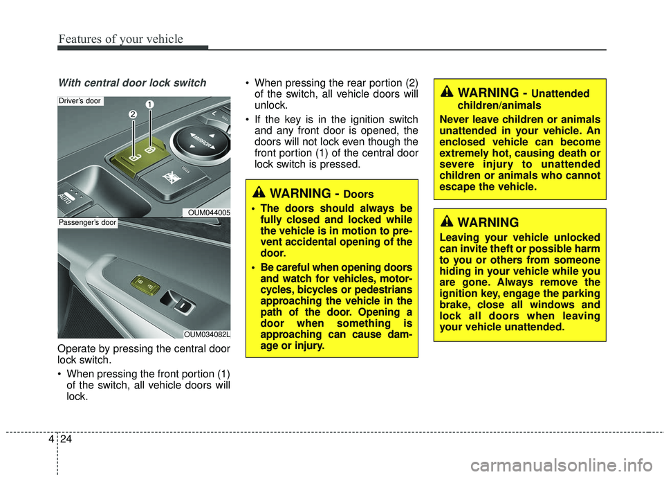 KIA SORENTO 2018 Owners Manual Features of your vehicle
24
4
With central door lock switch
Operate by pressing the central door
lock switch.
• When pressing the front portion (1)
of the switch, all vehicle doors will
lock. When KIA SORENTO 2018 Owners Manual Features of your vehicle
24
4
With central door lock switch
Operate by pressing the central door
lock switch.
• When pressing the front portion (1)
of the switch, all vehicle doors will
lock. When