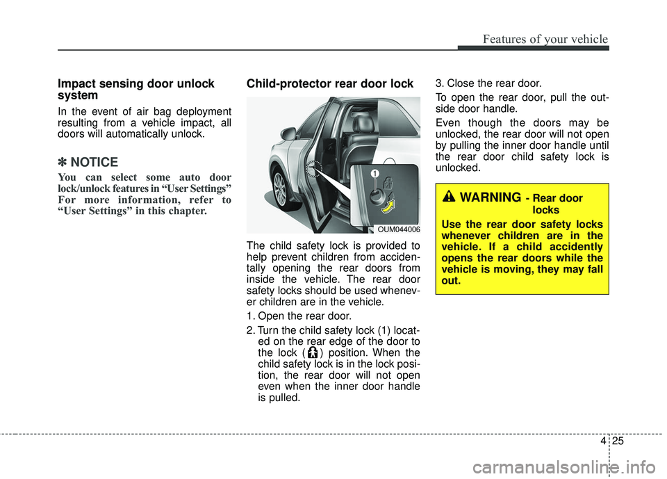 KIA SORENTO 2018 Owners Manual 425
Features of your vehicle
Impact sensing door unlock
system
In the event of air bag deployment
resulting from a vehicle impact, all
doors will automatically unlock.
✽ ✽NOTICE
You can select so KIA SORENTO 2018 Owners Manual 425
Features of your vehicle
Impact sensing door unlock
system
In the event of air bag deployment
resulting from a vehicle impact, all
doors will automatically unlock.
✽ ✽NOTICE
You can select so