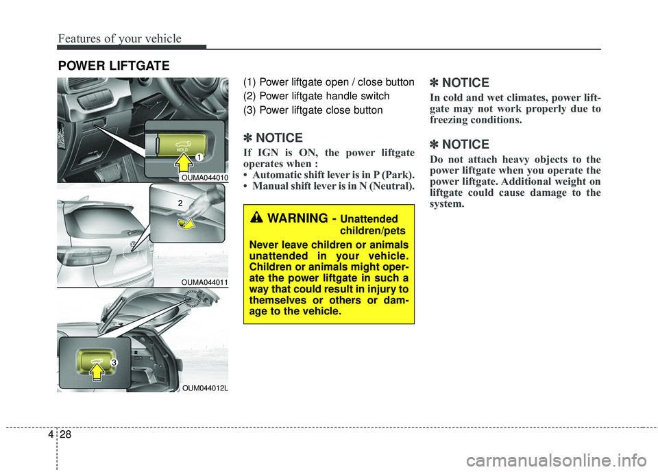 KIA SORENTO 2018  Owners Manual Features of your vehicle
28
4
POWER LIFTGATE
(1) Power liftgate open / close button
(2) Power liftgate handle switch 
(3) Power liftgate close button
✽ ✽
NOTICE
If IGN is ON, the power liftgate
op