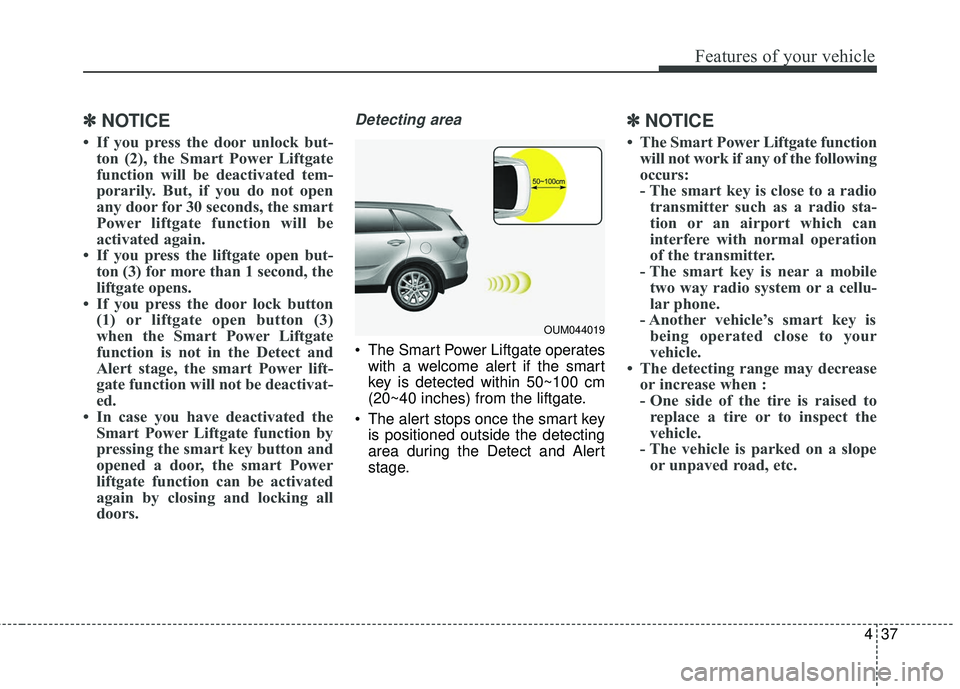 KIA SORENTO 2018 Owners Manual 437
Features of your vehicle
✽ ✽NOTICE
• If you press the door unlock but-
ton (2), the Smart Power Liftgate
function will be deactivated tem-
porarily. But, if you do not open
any door for 30 s KIA SORENTO 2018 Owners Manual 437
Features of your vehicle
✽ ✽NOTICE
• If you press the door unlock but-
ton (2), the Smart Power Liftgate
function will be deactivated tem-
porarily. But, if you do not open
any door for 30 s