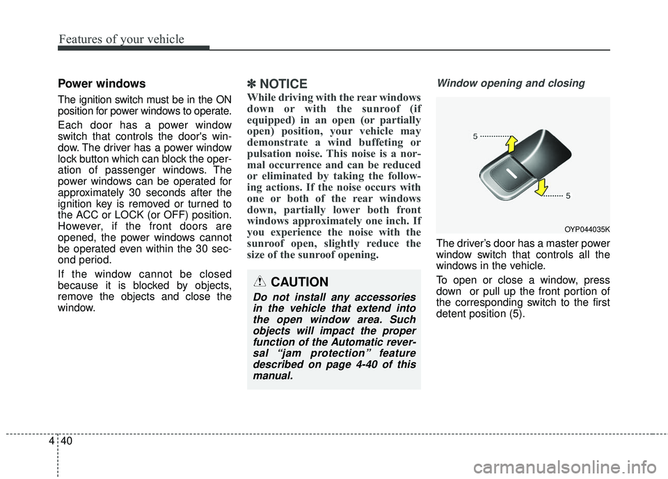 KIA SORENTO 2018 Owners Manual Features of your vehicle
40
4
Power windows
The ignition switch must be in the ON
position for power windows to operate.
Each door has a power window
switch that controls the doors win-
dow. The driv KIA SORENTO 2018 Owners Manual Features of your vehicle
40
4
Power windows
The ignition switch must be in the ON
position for power windows to operate.
Each door has a power window
switch that controls the doors win-
dow. The driv