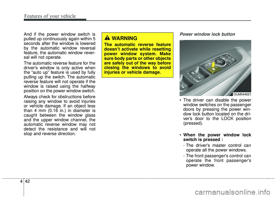 KIA SORENTO 2018 Owners Manual Features of your vehicle
42
4
And if the power window switch is
pulled up continuously again within 5
seconds after the window is lowered
by the automatic window reversal
feature, the automatic window KIA SORENTO 2018 Owners Manual Features of your vehicle
42
4
And if the power window switch is
pulled up continuously again within 5
seconds after the window is lowered
by the automatic window reversal
feature, the automatic window
