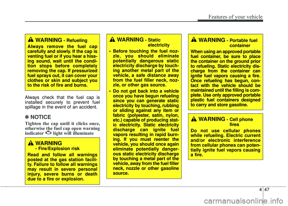 KIA SORENTO 2018 Owners Manual 447
Features of your vehicle
WARNING- Cell phonefires
Do not use cellular phones
while refueling. Electric current
and/or electronic interference
from cellular phones can poten-
tially ignite fuel vap KIA SORENTO 2018 Owners Manual 447
Features of your vehicle
WARNING- Cell phonefires
Do not use cellular phones
while refueling. Electric current
and/or electronic interference
from cellular phones can poten-
tially ignite fuel vap