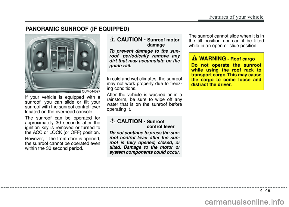KIA SORENTO 2018 Owners Manual 449
Features of your vehicle
If your vehicle is equipped with a
sunroof, you can slide or tilt your
sunroof with the sunroof control lever
located on the overhead console.
The sunroof can be operated KIA SORENTO 2018 Owners Manual 449
Features of your vehicle
If your vehicle is equipped with a
sunroof, you can slide or tilt your
sunroof with the sunroof control lever
located on the overhead console.
The sunroof can be operated