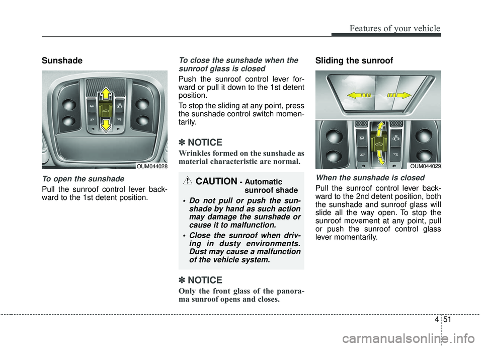 KIA SORENTO 2018 Owners Manual 451
Features of your vehicle
Sunshade
To open the sunshade
Pull the sunroof control lever back-
ward to the 1st detent position.
To close the sunshade when thesunroof glass is closed
Push the sunroof KIA SORENTO 2018 Owners Manual 451
Features of your vehicle
Sunshade
To open the sunshade
Pull the sunroof control lever back-
ward to the 1st detent position.
To close the sunshade when thesunroof glass is closed
Push the sunroof