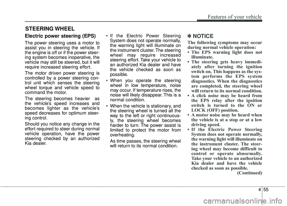 KIA SORENTO 2018 Owners Manual 455
Features of your vehicle
Electric power steering (EPS)
The power steering uses a motor to
assist you in steering the vehicle. If
the engine is off or if the power steer-
ing system becomes inopera KIA SORENTO 2018 Owners Manual 455
Features of your vehicle
Electric power steering (EPS)
The power steering uses a motor to
assist you in steering the vehicle. If
the engine is off or if the power steer-
ing system becomes inopera