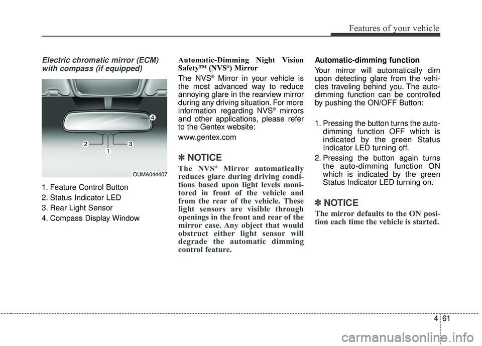 KIA SORENTO 2018 Owners Manual 461
Features of your vehicle
Electric chromatic mirror (ECM)with compass (if equipped)
1. Feature Control Button
2. Status Indicator LED
3. Rear Light Sensor
4. Compass Display Window Automatic-Dimmin KIA SORENTO 2018 Owners Manual 461
Features of your vehicle
Electric chromatic mirror (ECM)with compass (if equipped)
1. Feature Control Button
2. Status Indicator LED
3. Rear Light Sensor
4. Compass Display Window Automatic-Dimmin