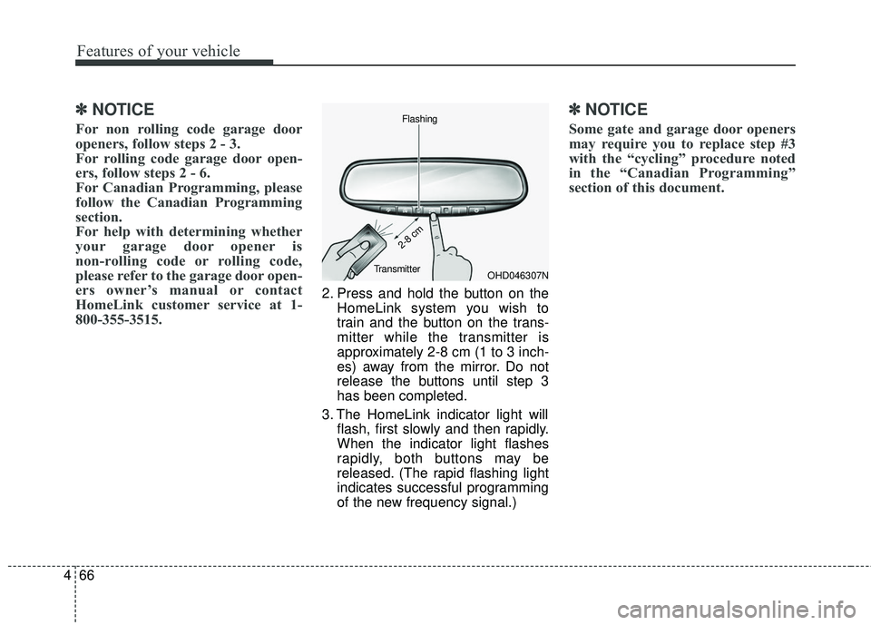 KIA SORENTO 2018 Owners Manual Features of your vehicle
66
4
✽ ✽
NOTICE
For non rolling code garage door
openers, follow steps 2 - 3.
For rolling code garage door open-
ers, follow steps 2 - 6.
For Canadian Programming, pleas KIA SORENTO 2018 Owners Manual Features of your vehicle
66
4
✽ ✽
NOTICE
For non rolling code garage door
openers, follow steps 2 - 3.
For rolling code garage door open-
ers, follow steps 2 - 6.
For Canadian Programming, pleas