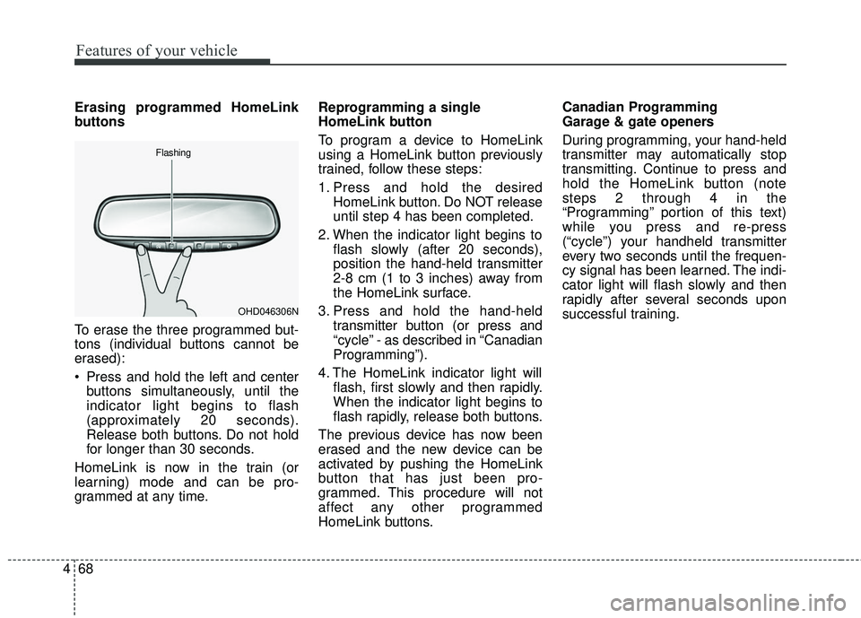 KIA SORENTO 2018  Owners Manual Features of your vehicle
68
4
Erasing programmed HomeLink
buttons
To erase the three programmed but-
tons (individual buttons cannot be
erased):
 Press and hold the left and center
buttons simultaneou