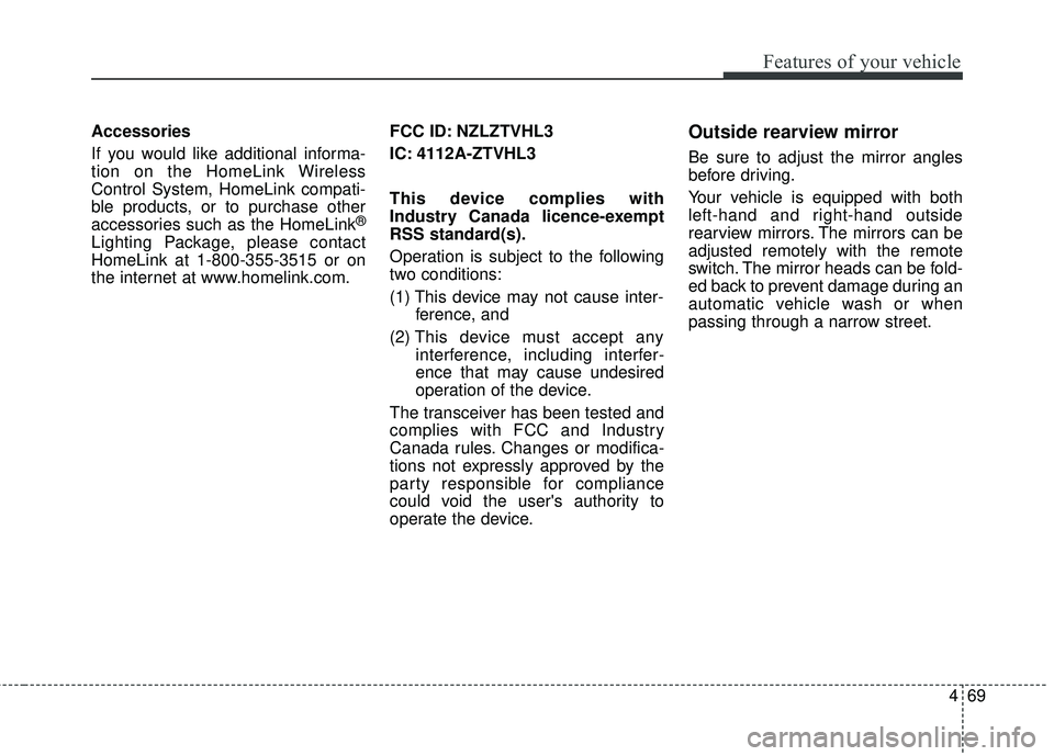 KIA SORENTO 2018 Owners Manual 469
Features of your vehicle
Accessories
If you would like additional informa-
tion on the HomeLink Wireless
Control System, HomeLink compati-
ble products, or to purchase other
accessories such as th KIA SORENTO 2018 Owners Manual 469
Features of your vehicle
Accessories
If you would like additional informa-
tion on the HomeLink Wireless
Control System, HomeLink compati-
ble products, or to purchase other
accessories such as th