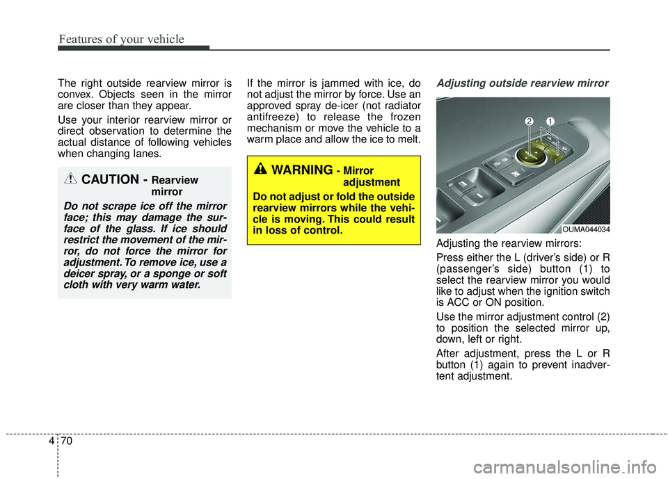 KIA SORENTO 2018 Owners Manual Features of your vehicle
70
4
The right outside rearview mirror is
convex. Objects seen in the mirror
are closer than they appear.
Use your interior rearview mirror or
direct observation to determine KIA SORENTO 2018 Owners Manual Features of your vehicle
70
4
The right outside rearview mirror is
convex. Objects seen in the mirror
are closer than they appear.
Use your interior rearview mirror or
direct observation to determine