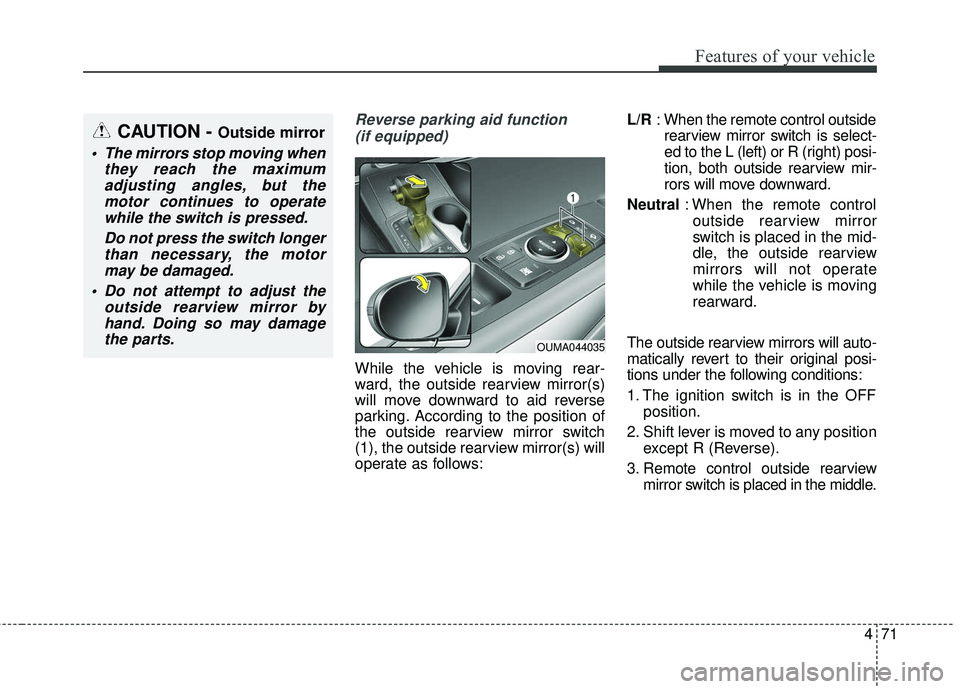 KIA SORENTO 2018 Owners Manual 471
Features of your vehicle
Reverse parking aid function (if equipped)
While the vehicle is moving rear-
ward, the outside rearview mirror(s)
will move downward to aid reverse
parking. According to t KIA SORENTO 2018 Owners Manual 471
Features of your vehicle
Reverse parking aid function (if equipped)
While the vehicle is moving rear-
ward, the outside rearview mirror(s)
will move downward to aid reverse
parking. According to t
