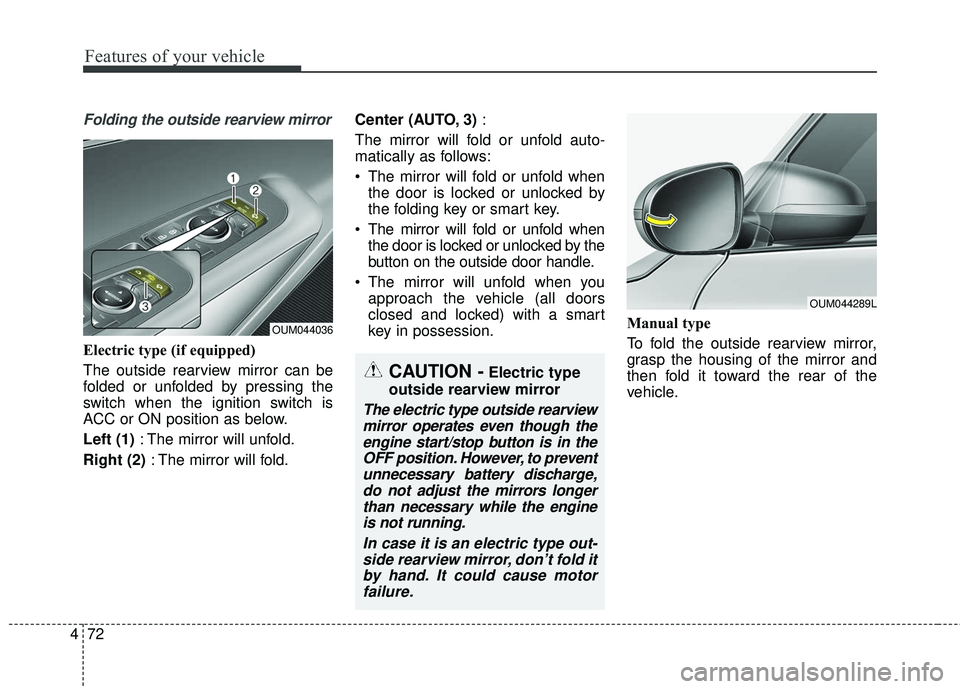 KIA SORENTO 2018 Owners Manual Features of your vehicle
72
4
Folding the outside rearview mirror
Electric type (if equipped)
The outside rearview mirror can be
folded or unfolded by pressing the
switch when the ignition switch is
A KIA SORENTO 2018 Owners Manual Features of your vehicle
72
4
Folding the outside rearview mirror
Electric type (if equipped)
The outside rearview mirror can be
folded or unfolded by pressing the
switch when the ignition switch is
A