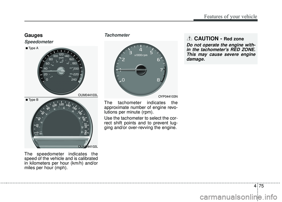 KIA SORENTO 2018 Owners Manual 475
Features of your vehicle
Gauges
Speedometer
The speedometer indicates the
speed of the vehicle and is calibrated
in kilometers per hour (km/h) and/or
miles per hour (mph).
Tachometer
The tachomete KIA SORENTO 2018 Owners Manual 475
Features of your vehicle
Gauges
Speedometer
The speedometer indicates the
speed of the vehicle and is calibrated
in kilometers per hour (km/h) and/or
miles per hour (mph).
Tachometer
The tachomete