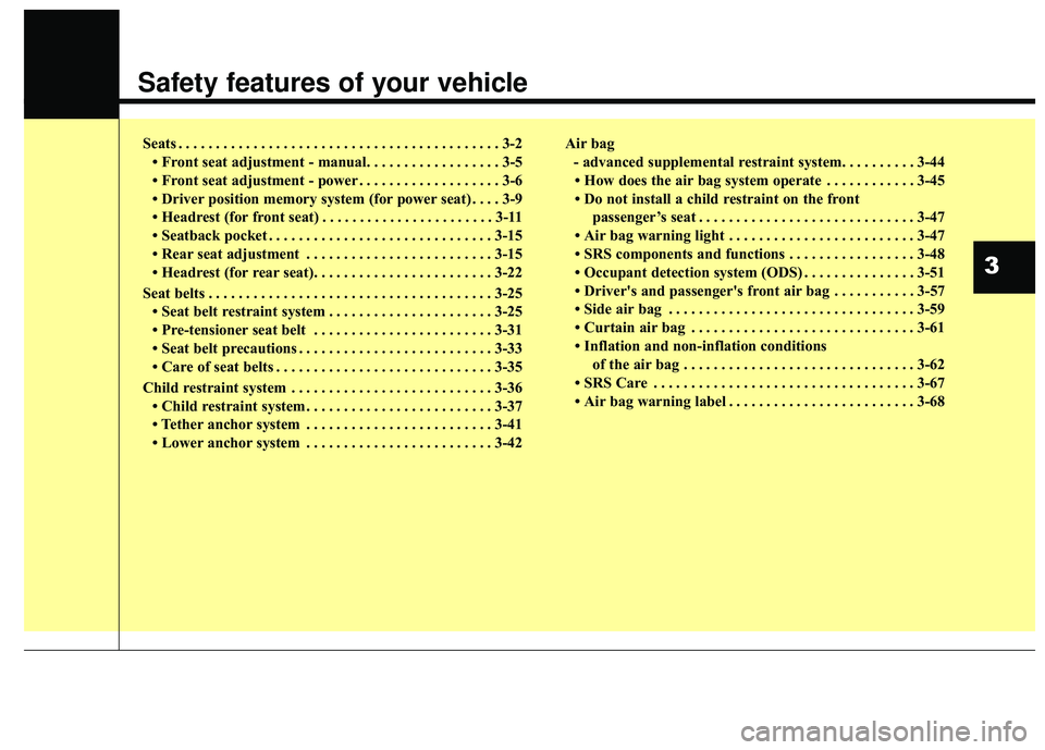 KIA SORENTO 2018  Owners Manual Safety features of your vehicle
Seats . . . . . . . . . . . . . . . . . . . . . . . . . . . . . . . . . . . . \
. . . . . . . 3-2• Front seat adjustment - manual. . . . . . . . . . . . . . . . . . 3