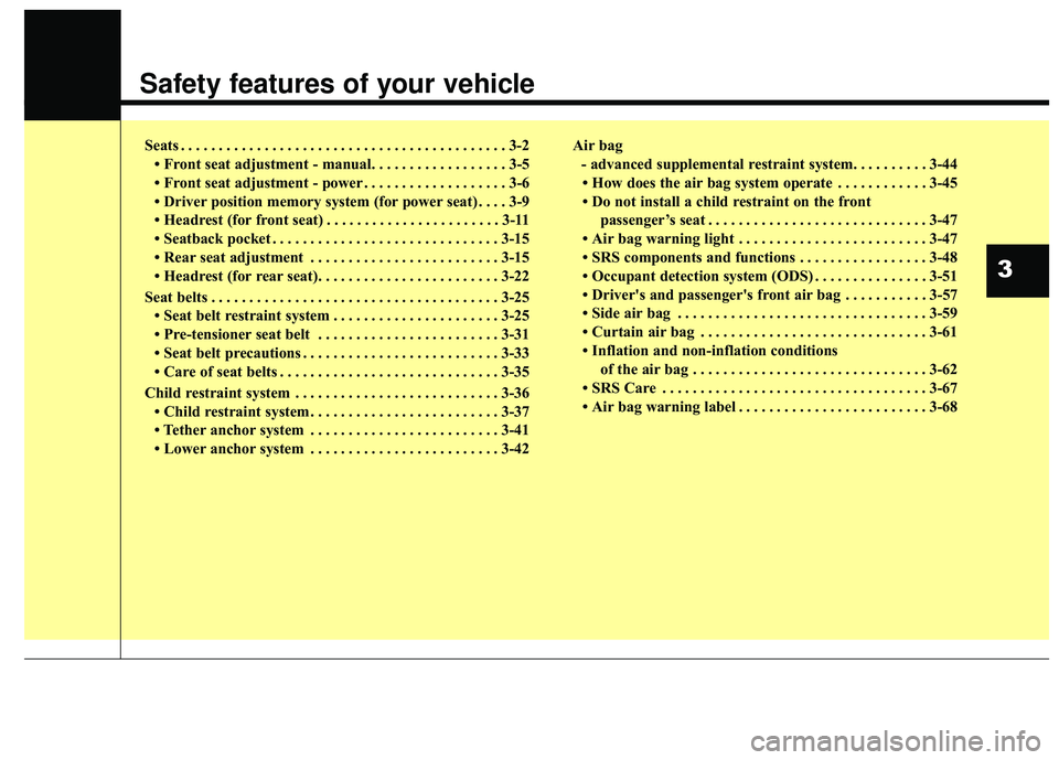 KIA SORENTO 2018 User Guide Safety features of your vehicle
Seats . . . . . . . . . . . . . . . . . . . . . . . . . . . . . . . . . . . . \
. . . . . . . 3-2• Front seat adjustment - manual. . . . . . . . . . . . . . . . . . 3