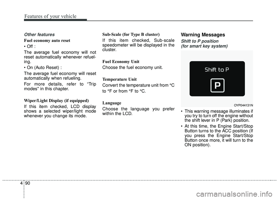 KIA SORENTO 2018  Owners Manual Features of your vehicle
90
4
Other features
Fuel economy auto reset

The average fuel economy will not
reset automatically whenever refuel-
ing.

The average fuel economy will reset
automatically whe