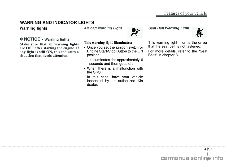 KIA SORENTO 2018 Owners Manual 497
Features of your vehicle
Warning lights
✽ ✽NOTICE - Warning lights
Make sure that all warning lights
are OFF after starting the engine. If
any light is still ON, this indicates a
situation tha KIA SORENTO 2018 Owners Manual 497
Features of your vehicle
Warning lights
✽ ✽NOTICE - Warning lights
Make sure that all warning lights
are OFF after starting the engine. If
any light is still ON, this indicates a
situation tha