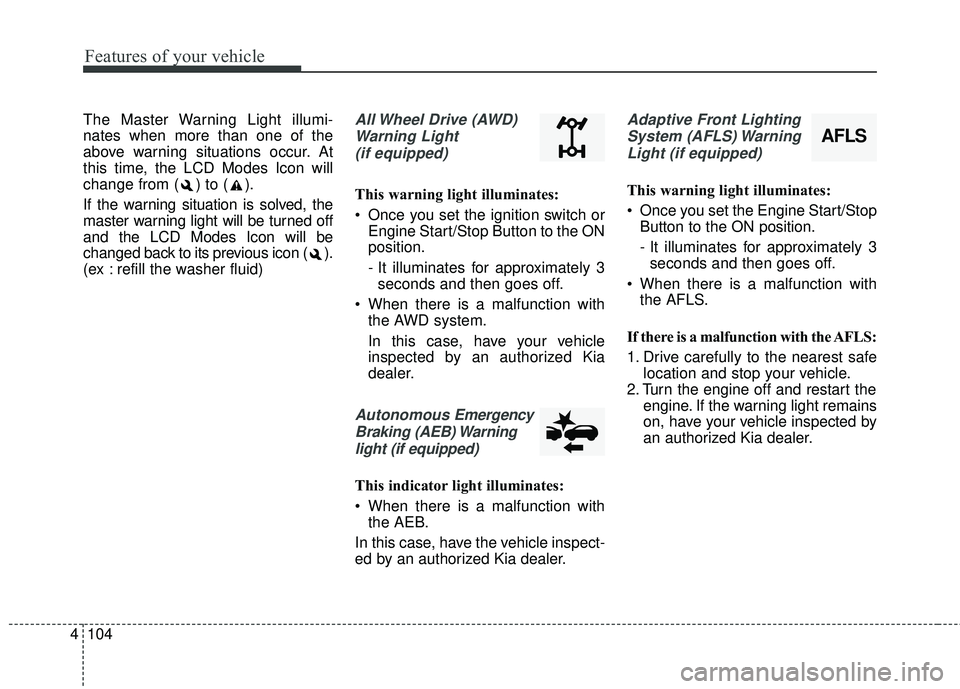 KIA SORENTO 2018 Owners Manual Features of your vehicle
104
4
The Master Warning Light illumi-
nates when more than one of the
above warning situations occur. At
this time, the LCD Modes Icon will
change from ( ) to ( ).
If the war KIA SORENTO 2018 Owners Manual Features of your vehicle
104
4
The Master Warning Light illumi-
nates when more than one of the
above warning situations occur. At
this time, the LCD Modes Icon will
change from ( ) to ( ).
If the war