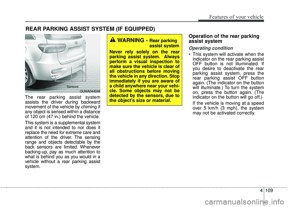 KIA SORENTO 2018 Owners Manual 4109
Features of your vehicle
The rear parking assist system
assists the driver during backward
movement of the vehicle by chiming if
any object is sensed within a distance
of 120 cm (47 in.) behind t KIA SORENTO 2018 Owners Manual 4109
Features of your vehicle
The rear parking assist system
assists the driver during backward
movement of the vehicle by chiming if
any object is sensed within a distance
of 120 cm (47 in.) behind t