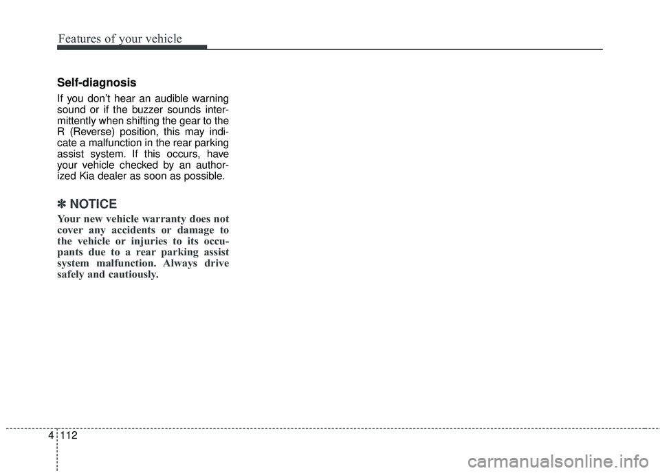 KIA SORENTO 2018 Owners Manual Features of your vehicle
112
4
Self-diagnosis
If you don’t hear an audible warning
sound or if the buzzer sounds inter-
mittently when shifting the gear to the
R (Reverse) position, this may indi-
c KIA SORENTO 2018 Owners Manual Features of your vehicle
112
4
Self-diagnosis
If you don’t hear an audible warning
sound or if the buzzer sounds inter-
mittently when shifting the gear to the
R (Reverse) position, this may indi-
c