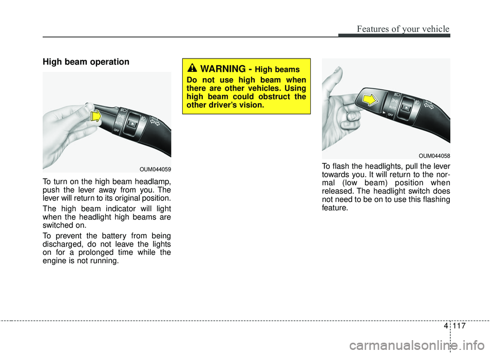 KIA SORENTO 2018 Owners Manual 4117
Features of your vehicle
High beam operation
To turn on the high beam headlamp,
push the lever away from you. The
lever will return to its original position.
The high beam indicator will light
wh KIA SORENTO 2018 Owners Manual 4117
Features of your vehicle
High beam operation
To turn on the high beam headlamp,
push the lever away from you. The
lever will return to its original position.
The high beam indicator will light
wh