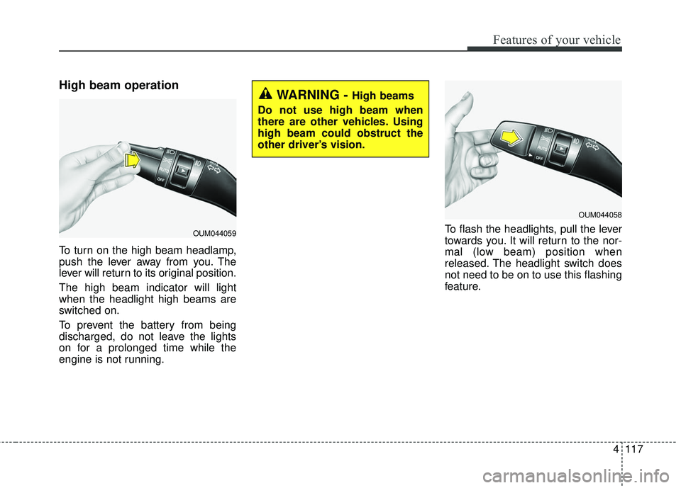 KIA SORENTO 2018  Owners Manual 4117
Features of your vehicle
High beam operation
To turn on the high beam headlamp,
push the lever away from you. The
lever will return to its original position.
The high beam indicator will light
wh