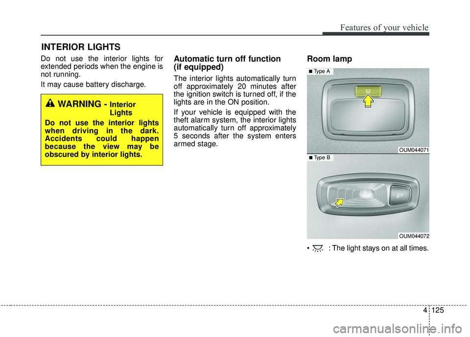 KIA SORENTO 2018 Owners Manual 4125
Features of your vehicle
Do not use the interior lights for
extended periods when the engine is
not running.
It may cause battery discharge.Automatic turn off function
(if equipped)
The interior KIA SORENTO 2018 Owners Manual 4125
Features of your vehicle
Do not use the interior lights for
extended periods when the engine is
not running.
It may cause battery discharge.Automatic turn off function
(if equipped)
The interior