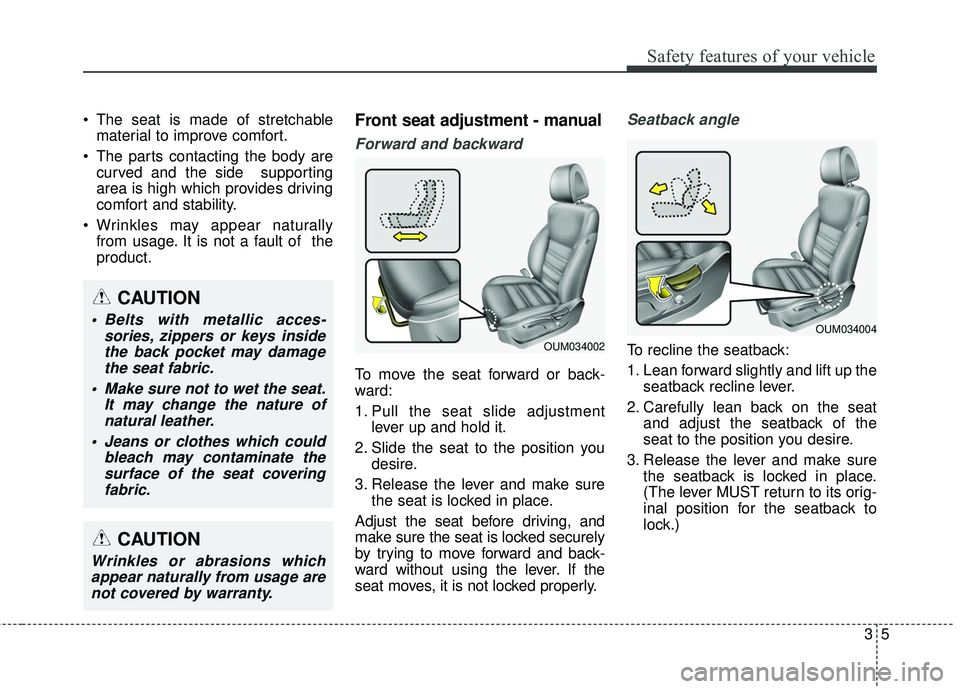 KIA SORENTO 2018 Owners Manual 35
Safety features of your vehicle
The seat is made of stretchablematerial to improve comfort.
The parts contacting the body are curved and the side supporting
area is high which provides driving
c KIA SORENTO 2018 Owners Manual 35
Safety features of your vehicle
The seat is made of stretchablematerial to improve comfort.
The parts contacting the body are curved and the side supporting
area is high which provides driving
c