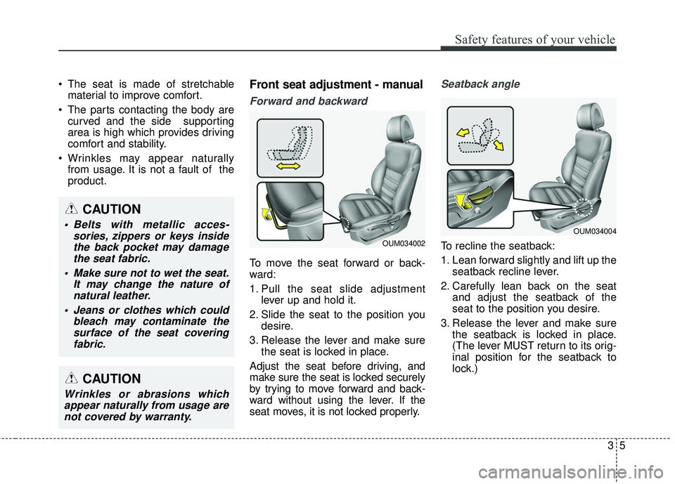 KIA SORENTO 2018 Owners Manual 35
Safety features of your vehicle
 The seat is made of stretchablematerial to improve comfort.
 The parts contacting the body are curved and the side  supporting
area is high which provides driving
c