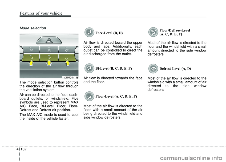 KIA SORENTO 2018 Owners Manual Features of your vehicle
132
4
Mode selection
The mode selection button controls
the direction of the air flow through
the ventilation system.
Air can be directed to the floor, dash-
board outlets, or KIA SORENTO 2018 Owners Manual Features of your vehicle
132
4
Mode selection
The mode selection button controls
the direction of the air flow through
the ventilation system.
Air can be directed to the floor, dash-
board outlets, or