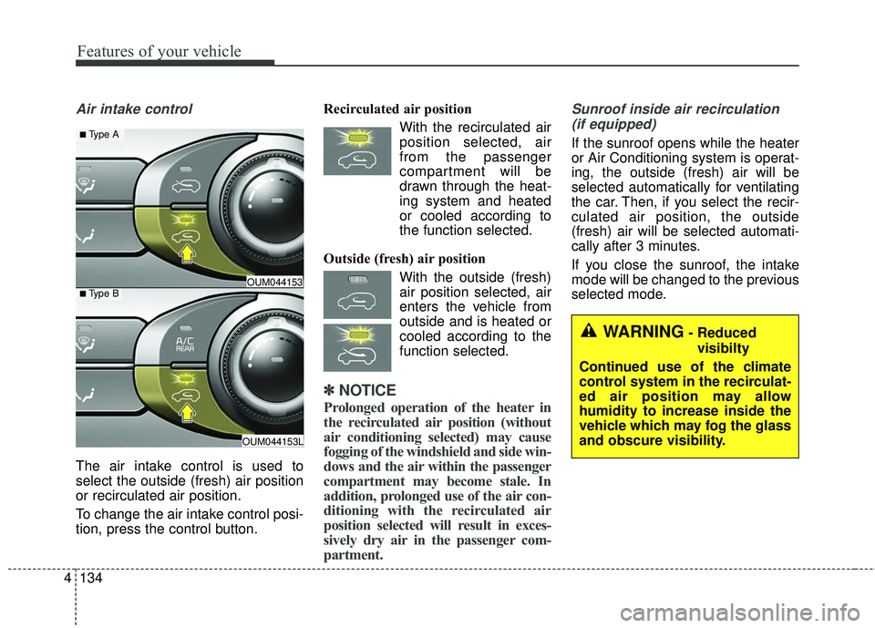 KIA SORENTO 2018 Owners Manual Features of your vehicle
134
4
Air intake control
The air intake control is used to
select the outside (fresh) air position
or recirculated air position.
To change the air intake control posi-
tion, KIA SORENTO 2018 Owners Manual Features of your vehicle
134
4
Air intake control
The air intake control is used to
select the outside (fresh) air position
or recirculated air position.
To change the air intake control posi-
tion,