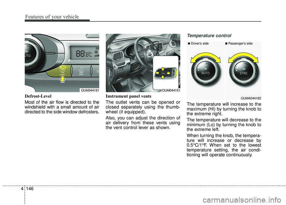 KIA SORENTO 2018 Owners Manual Features of your vehicle
146
4
Defrost-Level
Most of the air flow is directed to the
windshield with a small amount of air
directed to the side window defrosters. Instrument panel vents
The outlet ve KIA SORENTO 2018 Owners Manual Features of your vehicle
146
4
Defrost-Level
Most of the air flow is directed to the
windshield with a small amount of air
directed to the side window defrosters. Instrument panel vents
The outlet ve