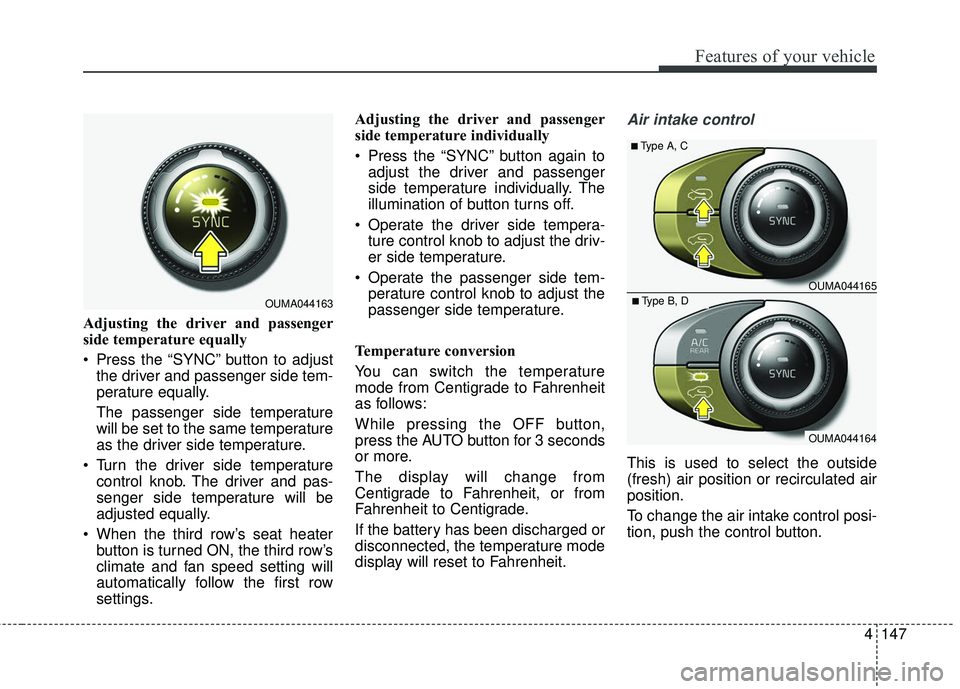 KIA SORENTO 2018 Owners Manual 4147
Features of your vehicle
Adjusting the driver and passenger
side temperature equally
Press the “SYNC” button to adjustthe driver and passenger side tem-
perature equally.
The passenger side KIA SORENTO 2018 Owners Manual 4147
Features of your vehicle
Adjusting the driver and passenger
side temperature equally
Press the “SYNC” button to adjustthe driver and passenger side tem-
perature equally.
The passenger side