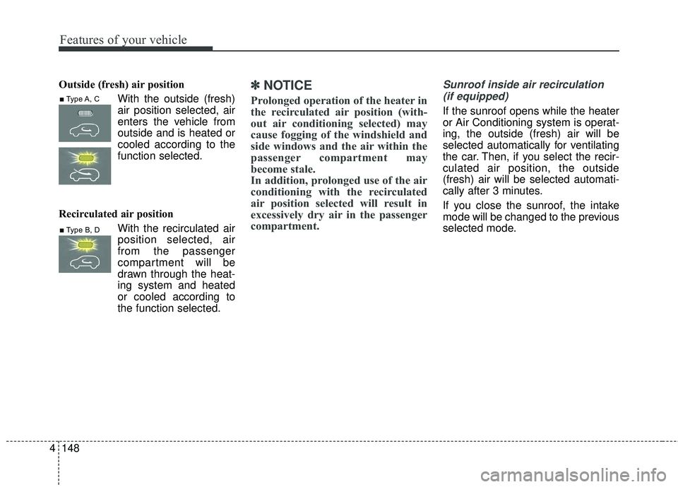 KIA SORENTO 2018 Owners Manual Features of your vehicle
148
4
Outside (fresh) air position
With the outside (fresh)air position selected, air
enters the vehicle from
outside and is heated or
cooled according to the
function selecte KIA SORENTO 2018 Owners Manual Features of your vehicle
148
4
Outside (fresh) air position
With the outside (fresh)air position selected, air
enters the vehicle from
outside and is heated or
cooled according to the
function selecte
