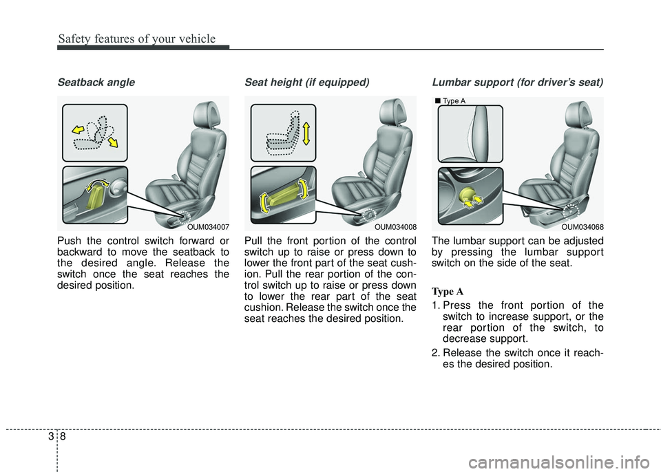 KIA SORENTO 2018 Owners Manual Safety features of your vehicle
83
Seatback angle
Push the control switch forward or
backward to move the seatback to
the desired angle. Release the
switch once the seat reaches the
desired position.
KIA SORENTO 2018 Owners Manual Safety features of your vehicle
83
Seatback angle
Push the control switch forward or
backward to move the seatback to
the desired angle. Release the
switch once the seat reaches the
desired position.