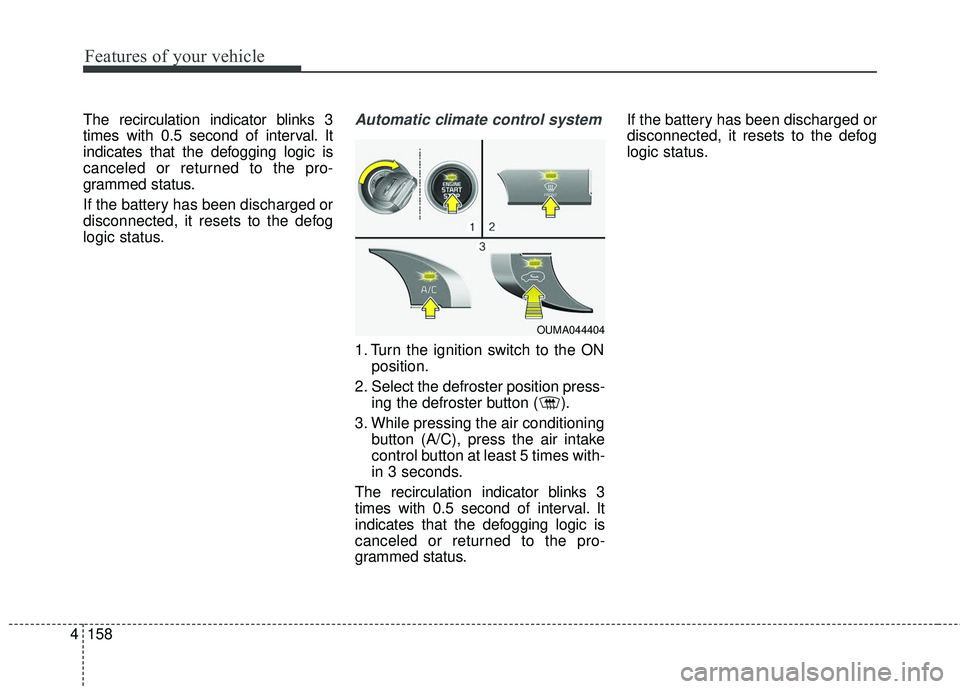 KIA SORENTO 2018 Owners Manual Features of your vehicle
158
4
The recirculation indicator blinks 3
times with 0.5 second of interval. It
indicates that the defogging logic is
canceled or returned to the pro-
grammed status.
If the KIA SORENTO 2018 Owners Manual Features of your vehicle
158
4
The recirculation indicator blinks 3
times with 0.5 second of interval. It
indicates that the defogging logic is
canceled or returned to the pro-
grammed status.
If the