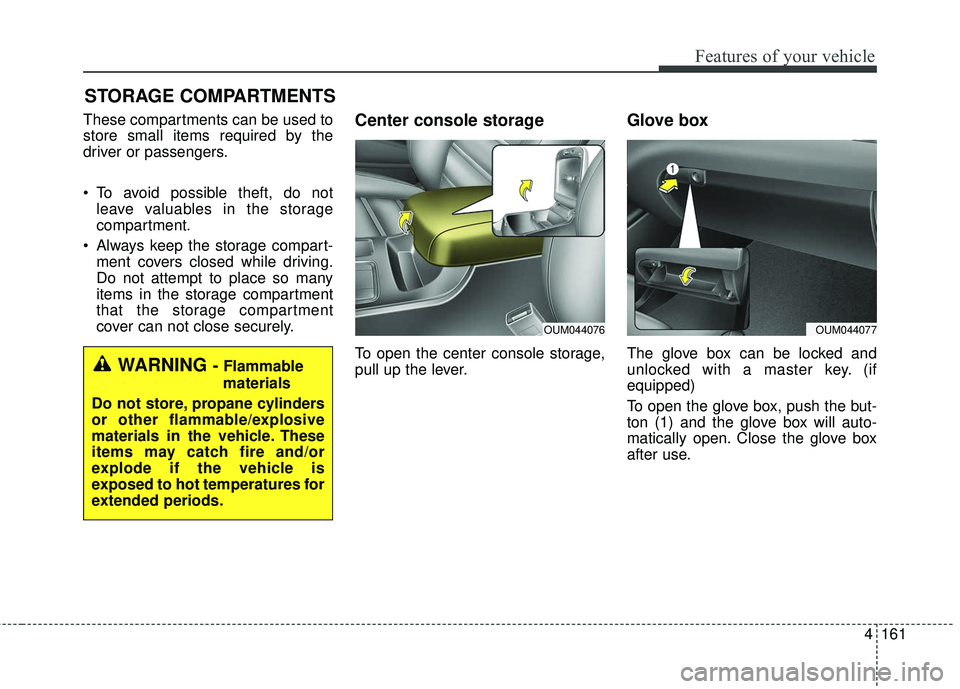 KIA SORENTO 2018 Owners Manual 4161
Features of your vehicle
STORAGE COMPARTMENTS
These compartments can be used to
store small items required by the
driver or passengers.
To avoid possible theft, do notleave valuables in the sto KIA SORENTO 2018 Owners Manual 4161
Features of your vehicle
STORAGE COMPARTMENTS
These compartments can be used to
store small items required by the
driver or passengers.
To avoid possible theft, do notleave valuables in the sto