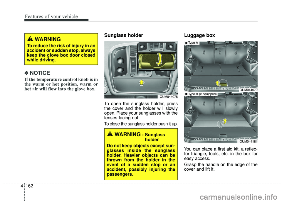 KIA SORENTO 2018 Owners Manual Features of your vehicle
162
4
✽ ✽
NOTICE
If the temperature control knob is in
the warm or hot position, warm or
hot air will flow into the glove box.
Sunglass holder
To open the sunglass hol KIA SORENTO 2018 Owners Manual Features of your vehicle
162
4
✽ ✽
NOTICE
If the temperature control knob is in
the warm or hot position, warm or
hot air will flow into the glove box.
Sunglass holder
To open the sunglass hol