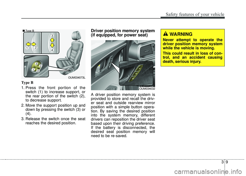 KIA SORENTO 2018 Owners Manual 39
Safety features of your vehicle
Type B
1. Press the front portion of theswitch (1) to increase support, or
the rear portion of the switch (2),
to decrease support.
2. Move the support position up a KIA SORENTO 2018 Owners Manual 39
Safety features of your vehicle
Type B
1. Press the front portion of theswitch (1) to increase support, or
the rear portion of the switch (2),
to decrease support.
2. Move the support position up a