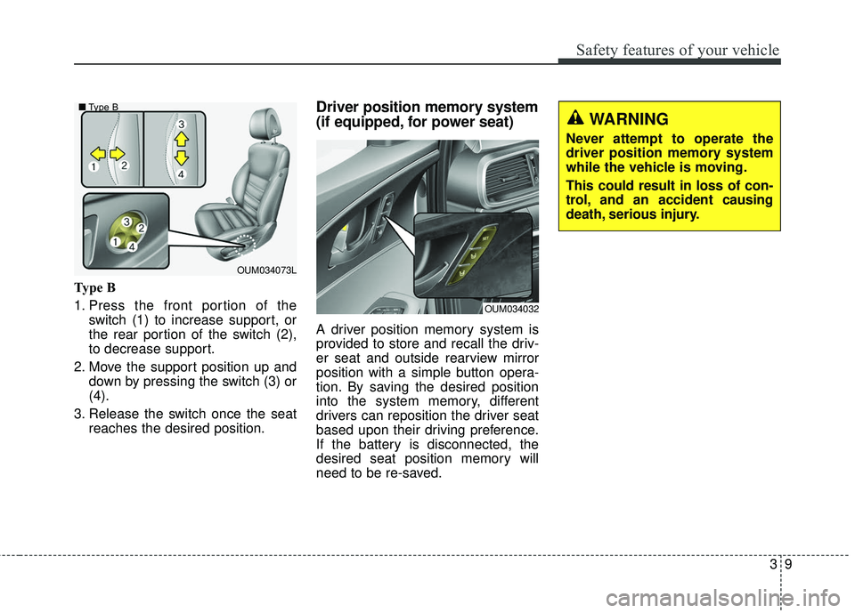 KIA SORENTO 2018 Owners Manual 39
Safety features of your vehicle
Type B
1. Press the front portion of theswitch (1) to increase support, or
the rear portion of the switch (2),
to decrease support.
2. Move the support position up a