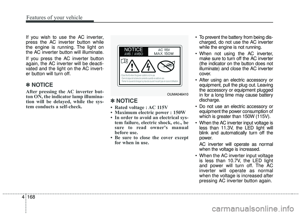 KIA SORENTO 2018 Owners Manual Features of your vehicle
168
4
If you wish to use the AC inverter,
press the AC inverter button while
the engine is running. The light on
the AC inverter button will illuminate.
If you press the AC in KIA SORENTO 2018 Owners Manual Features of your vehicle
168
4
If you wish to use the AC inverter,
press the AC inverter button while
the engine is running. The light on
the AC inverter button will illuminate.
If you press the AC in