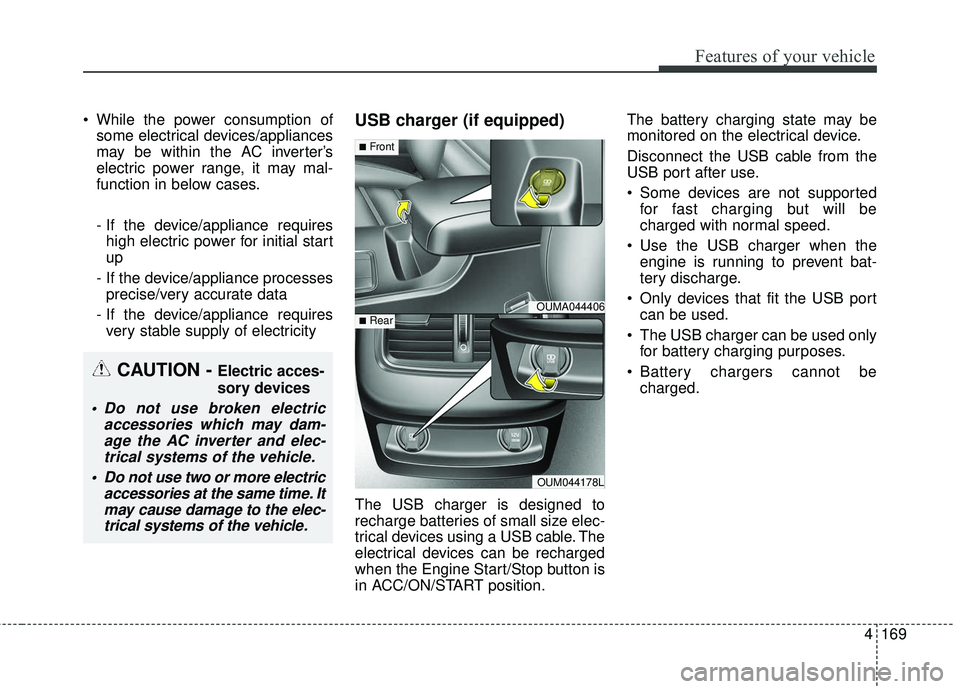 KIA SORENTO 2018 Owners Manual 4169
Features of your vehicle
While the power consumption ofsome electrical devices/appliances
may be within the AC inverter’s
electric power range, it may mal-
function in below cases.
- If the de KIA SORENTO 2018 Owners Manual 4169
Features of your vehicle
While the power consumption ofsome electrical devices/appliances
may be within the AC inverter’s
electric power range, it may mal-
function in below cases.
- If the de