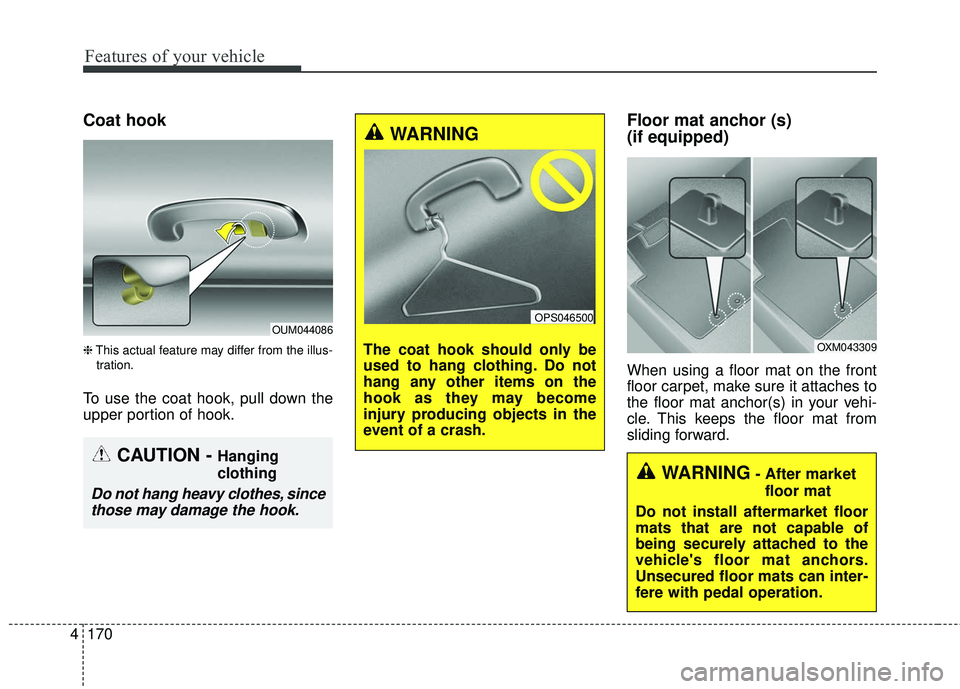 KIA SORENTO 2018 Owners Manual Features of your vehicle
170
4
Coat hook
❈ This actual feature may differ from the illus-
tration.
To use the coat hook, pull down the
upper portion of hook.
Floor mat anchor (s)
(if equipped)
When KIA SORENTO 2018 Owners Manual Features of your vehicle
170
4
Coat hook
❈ This actual feature may differ from the illus-
tration.
To use the coat hook, pull down the
upper portion of hook.
Floor mat anchor (s)
(if equipped)
When