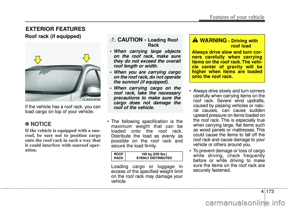 KIA SORENTO 2018 Owners Manual 4173
Features of your vehicle
EXTERIOR FEATURES
Roof rack (if equipped)
If the vehicle has a roof rack, you can
load cargo on top of your vehicle.
✽ ✽NOTICE
If the vehicle is equipped with a sun-
KIA SORENTO 2018 Owners Manual 4173
Features of your vehicle
EXTERIOR FEATURES
Roof rack (if equipped)
If the vehicle has a roof rack, you can
load cargo on top of your vehicle.
✽ ✽NOTICE
If the vehicle is equipped with a sun-